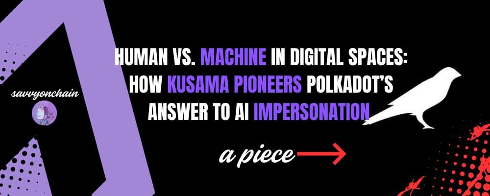 Human vs. Machine in Digital Spaces: How Kusama Pioneers Polkadot’s Answer to AI Impersonation